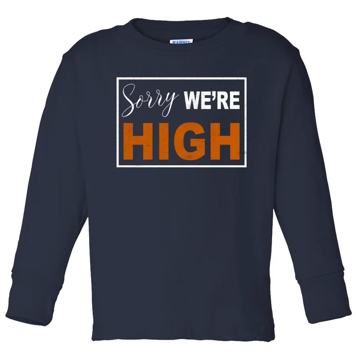 Sorry Were High Toddler Long Sleeve Shirt