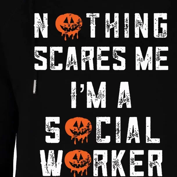 Social Worker Halloween Nothing Scares Me Im A Social Work Womens Funnel Neck Pullover Hood