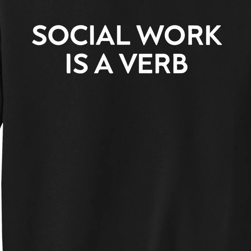 Social Work Is A Verb Tall Sweatshirt