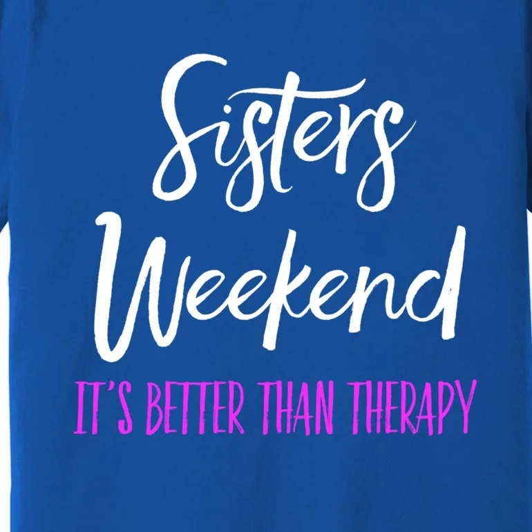 Sisters Weekend It's Better Than Therapy 2022 Girls Trip Gift Premium T-Shirt