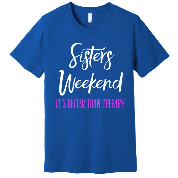 Sisters Weekend It's Better Than Therapy 2022 Girls Trip Gift Premium T-Shirt