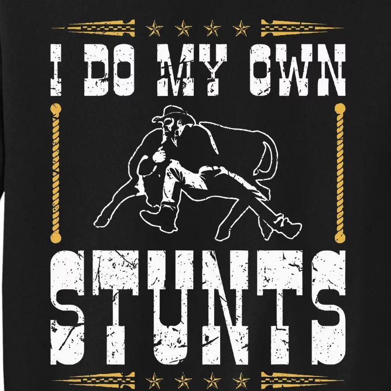 Steer Wrestling I Do My Own Stunts Rodeo Bulldogging Tall Sweatshirt