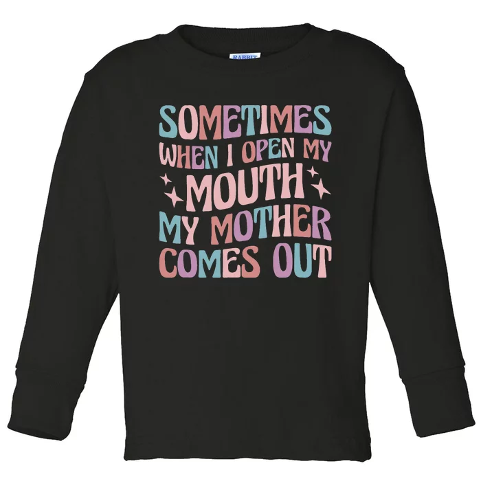 Sometimes When I Open My Mouth My Mother Comes Out Toddler Long Sleeve Shirt