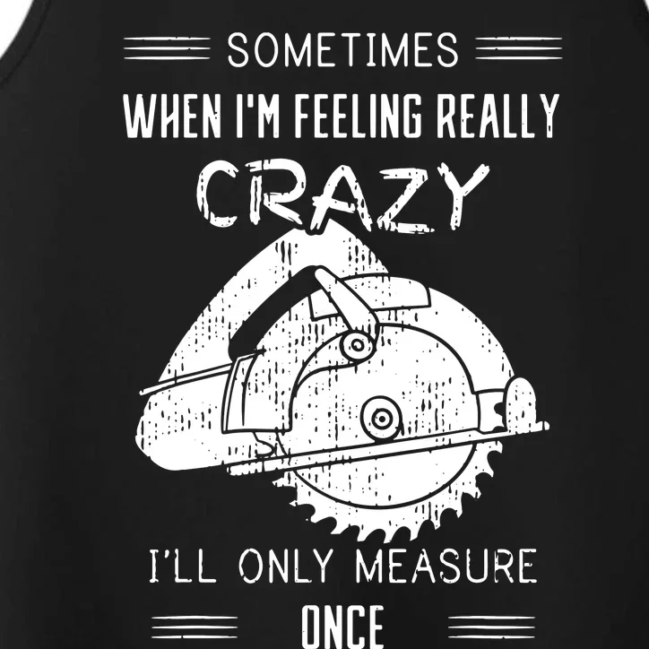 Sometimes When Im Feeling Crazy Ill Only Measure Once Performance Tank