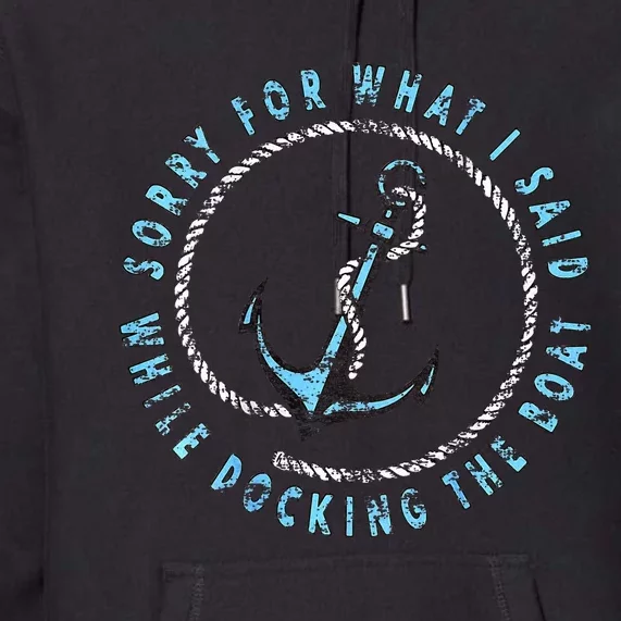 Sorry What I Said While Docking The Boat Premium Hoodie