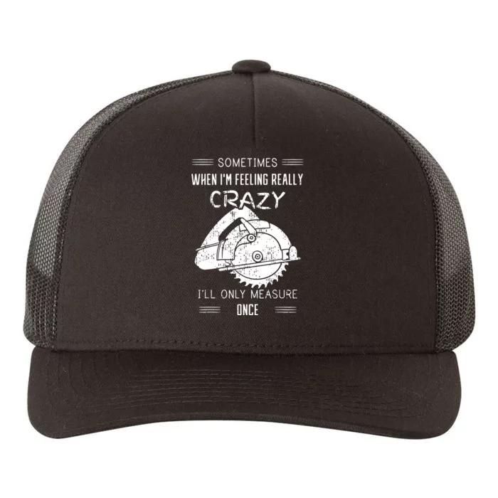 Sometimes When IM Feeling Crazy ILl Only Measure Once Yupoong Adult 5-Panel Trucker Hat