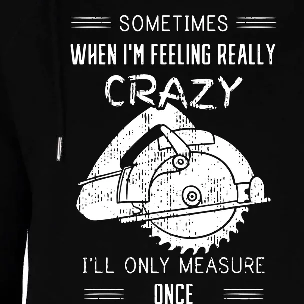 Sometimes When IM Feeling Crazy ILl Only Measure Once Womens Funnel Neck Pullover Hood