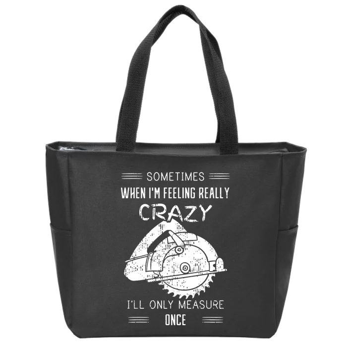 Sometimes When IM Feeling Crazy ILl Only Measure Once Zip Tote Bag