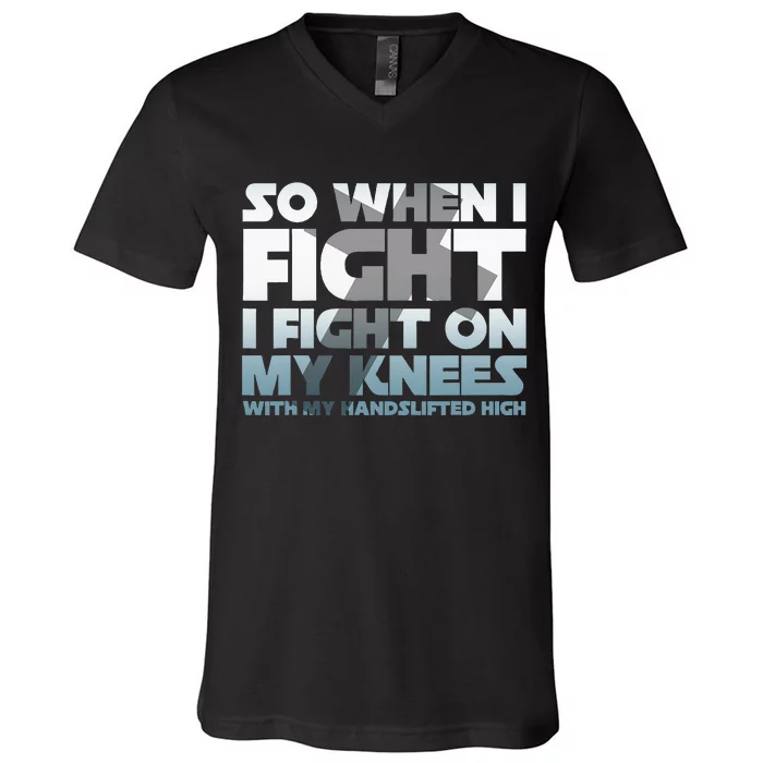 So When I Fight I Fight On My Knees Religious Christian V-Neck T-Shirt