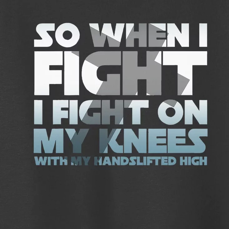 So When I Fight I Fight On My Knees Religious Christian Toddler T-Shirt