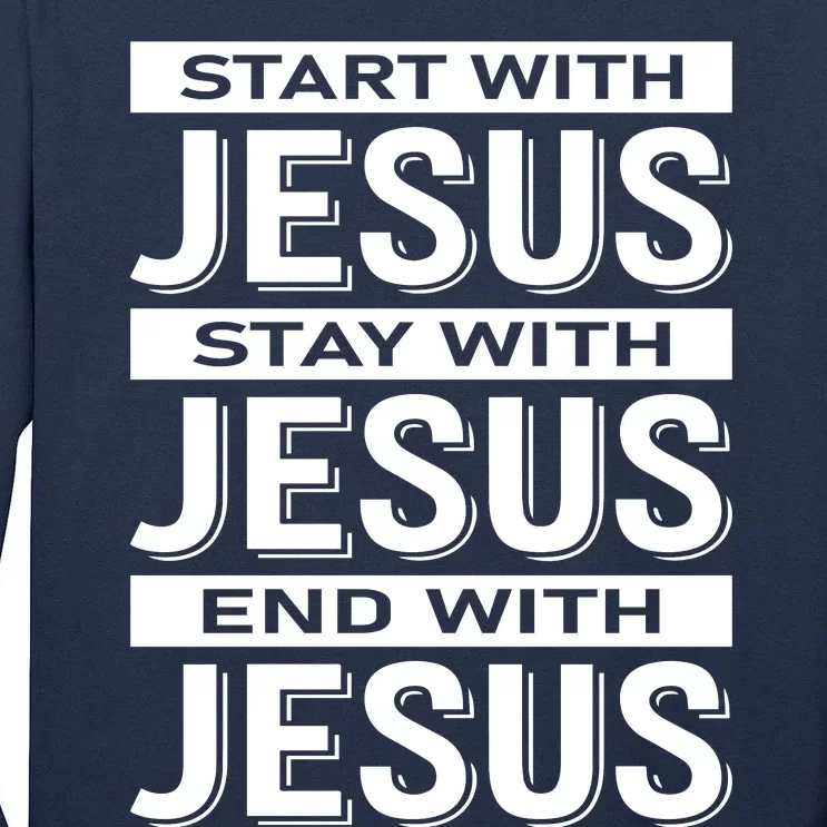 Start With Jesus Stay With End With Tall Long Sleeve T-Shirt