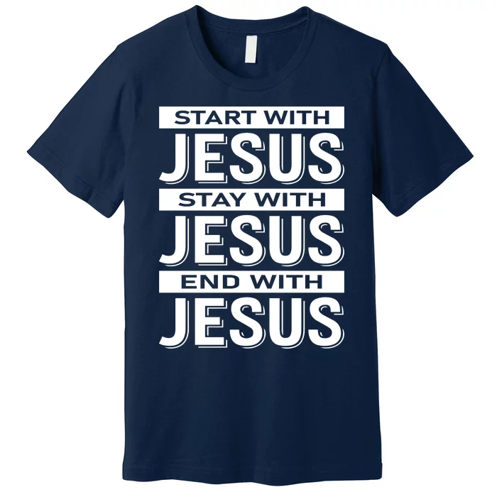 Start With Jesus Stay With End With Premium T-Shirt