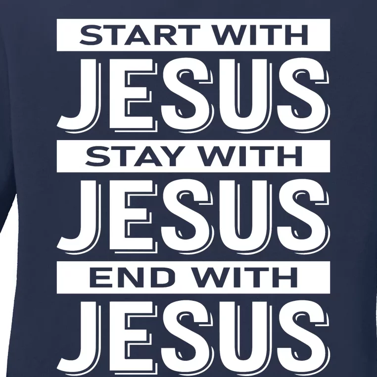 Start With Jesus Stay With End With Ladies Long Sleeve Shirt