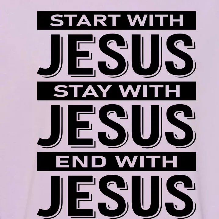 Start With Jesus Stay With End With Garment-Dyed Sweatshirt