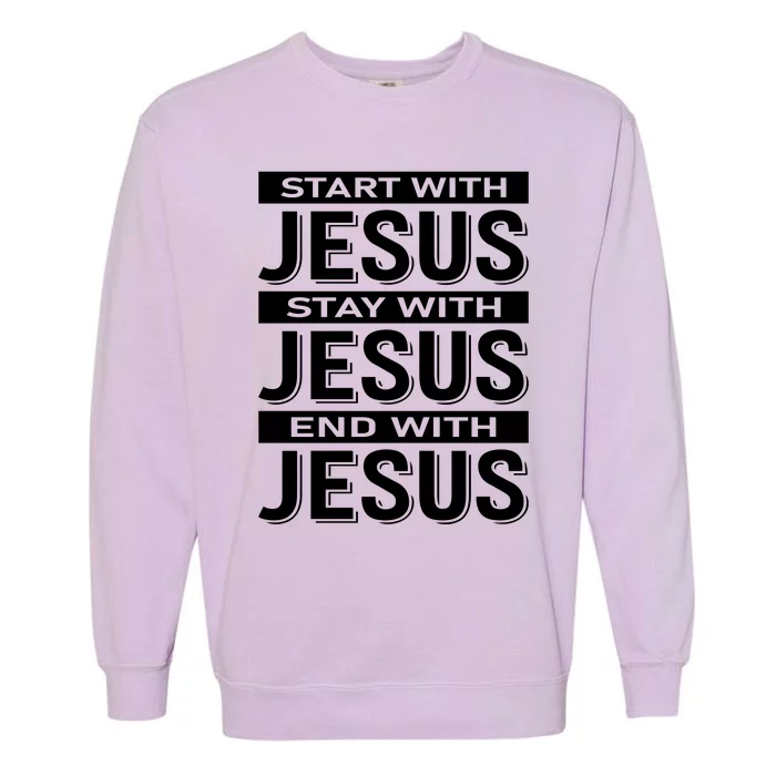 Start With Jesus Stay With End With Garment-Dyed Sweatshirt