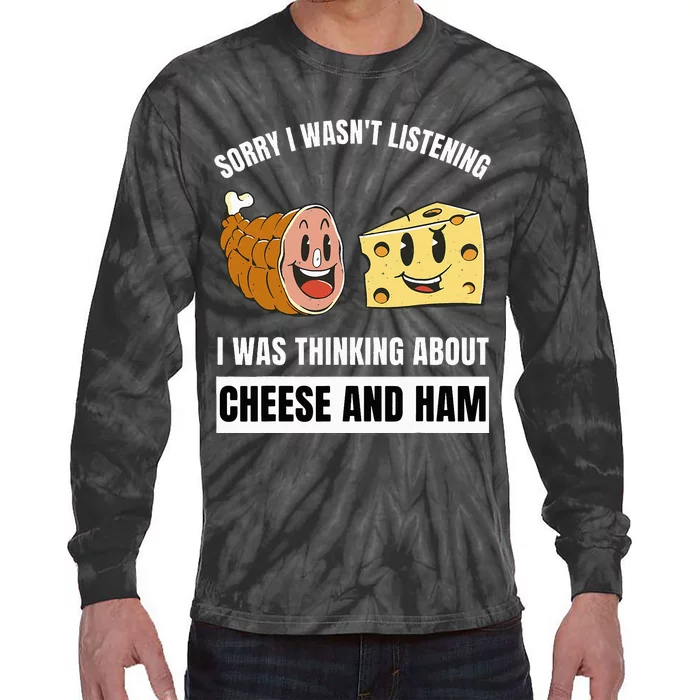 Sorry Wasn't Listening Thinking About Cheese And Ham Tie-Dye Long Sleeve Shirt