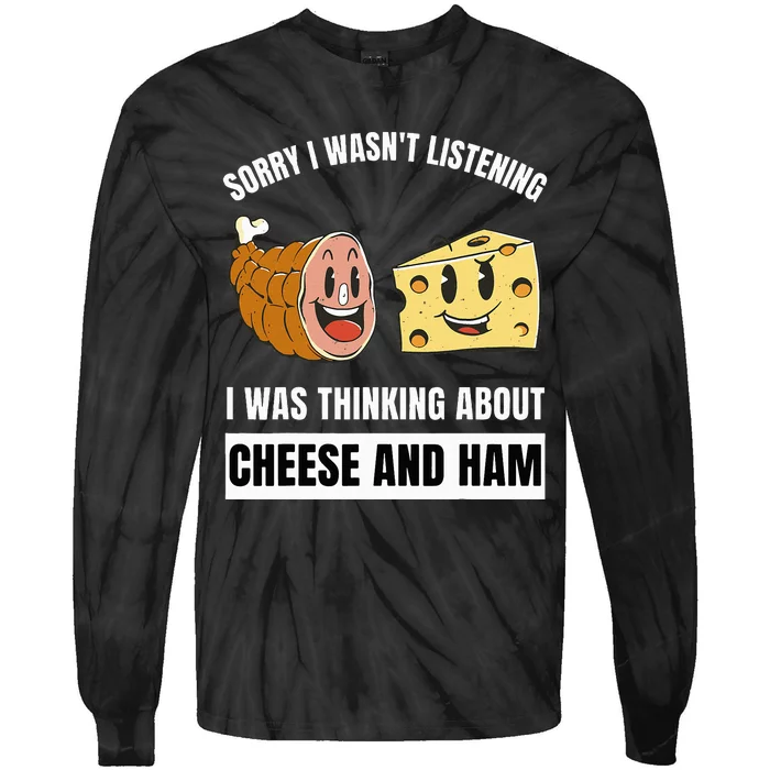 Sorry Wasn't Listening Thinking About Cheese And Ham Tie-Dye Long Sleeve Shirt