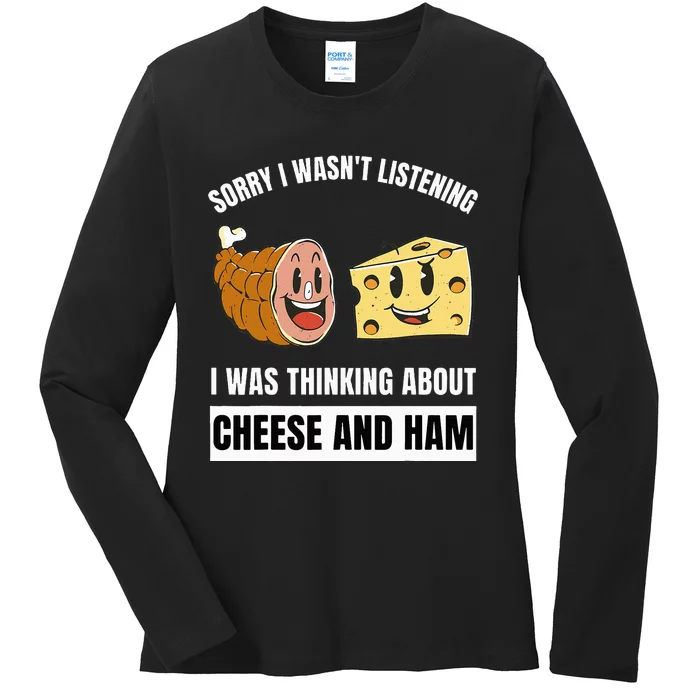 Sorry Wasn't Listening Thinking About Cheese And Ham Ladies Long Sleeve Shirt