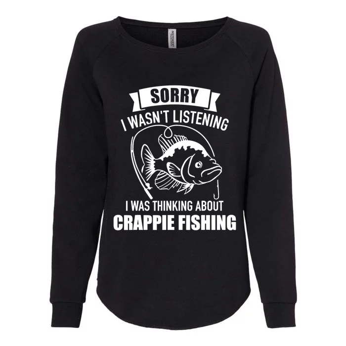 Sorry wasn't listening I was thinking about crappie fishing Womens California Wash Sweatshirt