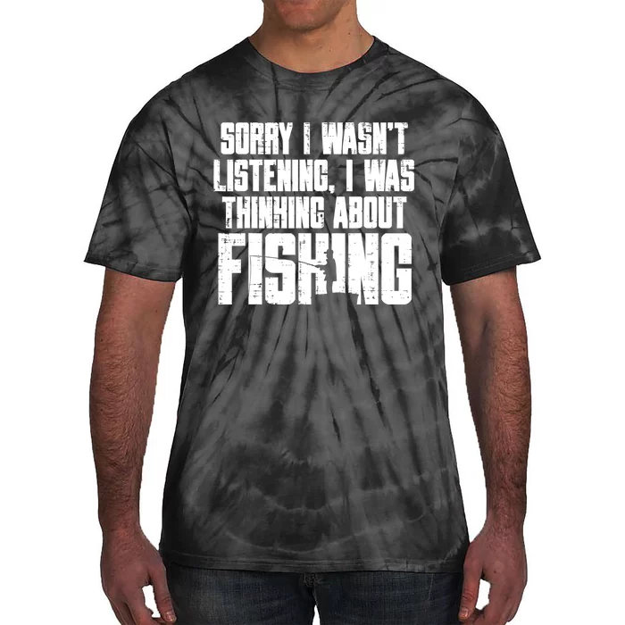 Sorry Wasnt Listening Thinking Fishing Funny Fisherman Gift Tie-Dye T-Shirt