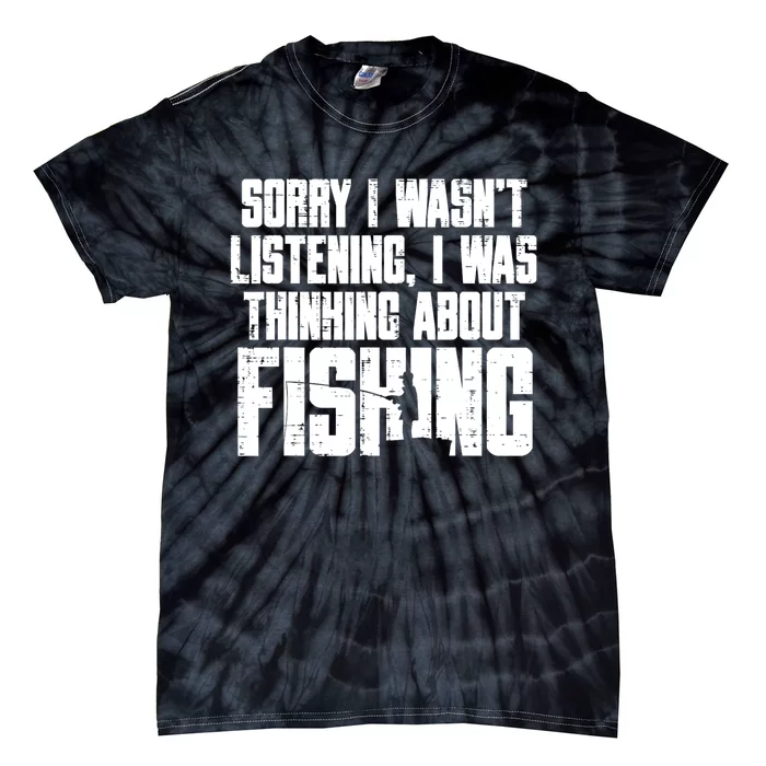 Sorry Wasnt Listening Thinking Fishing Funny Fisherman Gift Tie-Dye T-Shirt