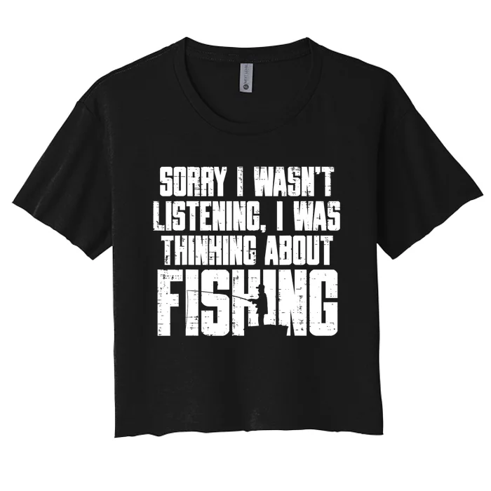 Sorry Wasnt Listening Thinking Fishing Funny Fisherman Gift Women's Crop Top Tee