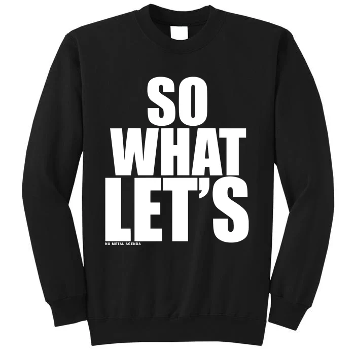 So What LetS Nu Metal Agenda Tall Sweatshirt