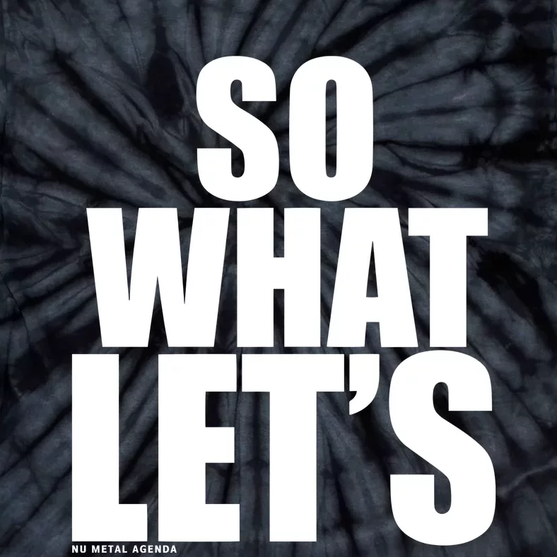 So What LetS Nu Metal Agenda Tie-Dye T-Shirt