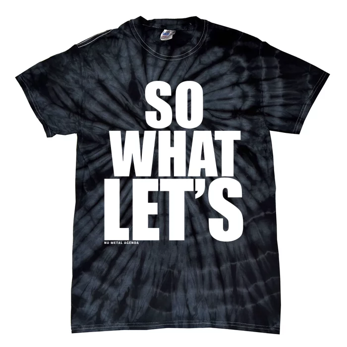 So What LetS Nu Metal Agenda Tie-Dye T-Shirt