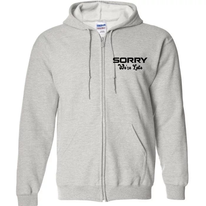 Sorry We're Late Funny Full Zip Hoodie