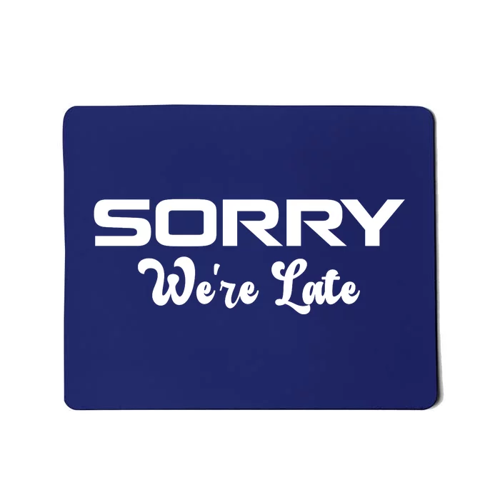 Sorry We're Late Funny Mousepad