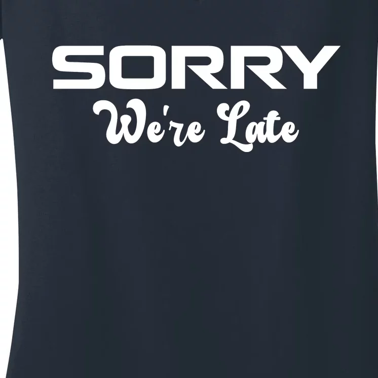 Sorry We're Late Funny Women's V-Neck T-Shirt