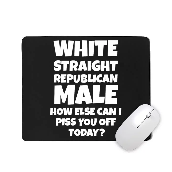 Straight White Male How Can I Piss You Off Today Mousepad