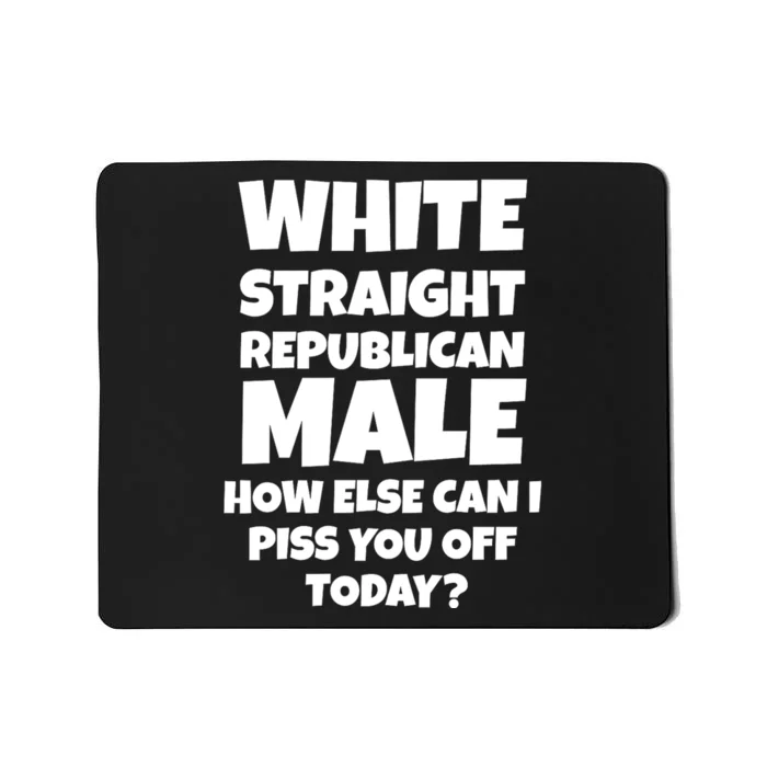 Straight White Male How Can I Piss You Off Today Mousepad