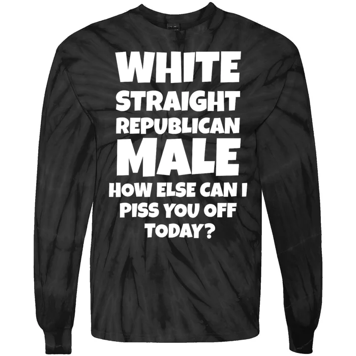 Straight White Male How Can I Piss You Off Today Tie-Dye Long Sleeve Shirt