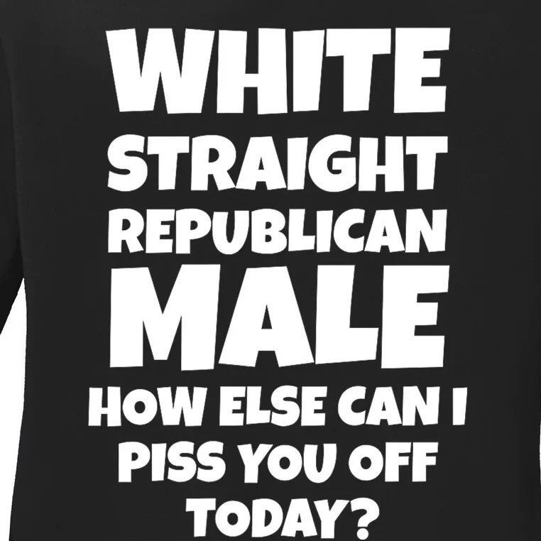 Straight White Male How Can I Piss You Off Today Ladies Long Sleeve Shirt