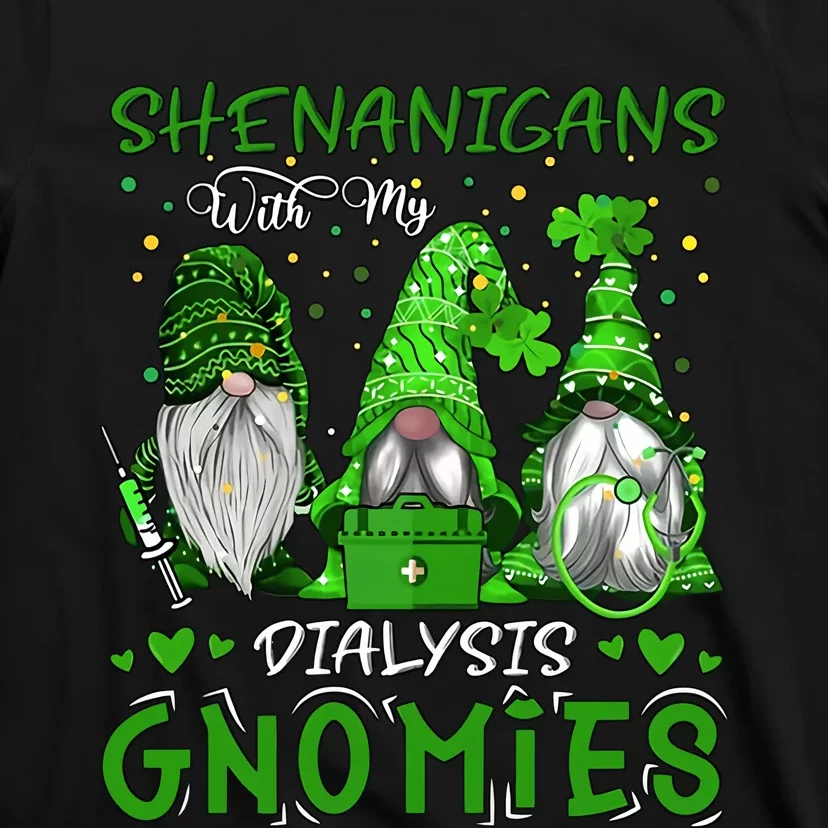 Shenanigans With My Dialysis Gnomies St Patrick's Day Nurse Renal Lucky Dialysis T-Shirt