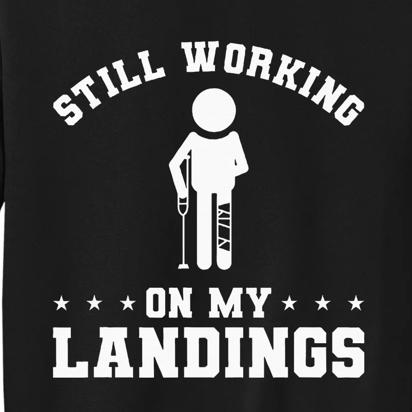 Still Working On My Landings Broken Leg Injury Recovery Tall Sweatshirt