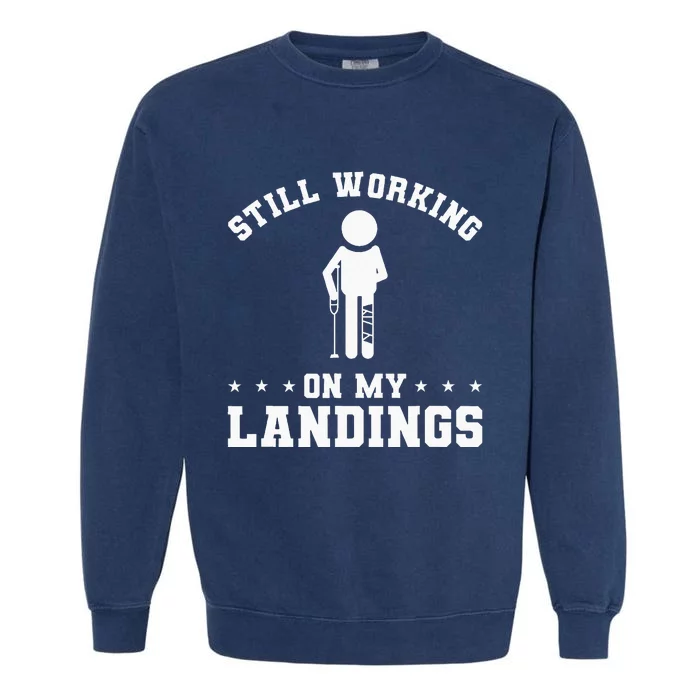 Still Working On My Landings Broken Leg Injury Recovery Garment-Dyed Sweatshirt