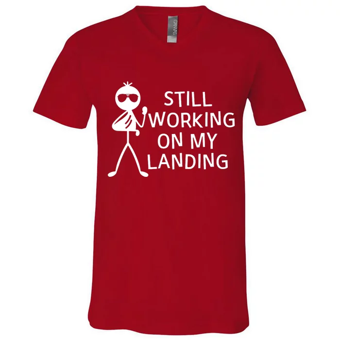 Still Working On My Landing Broken Arm Cast Recovery V-Neck T-Shirt