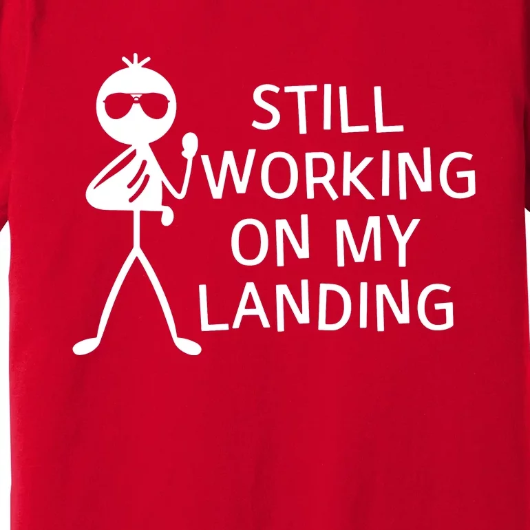 Still Working On My Landing Broken Arm Cast Recovery Premium T-Shirt