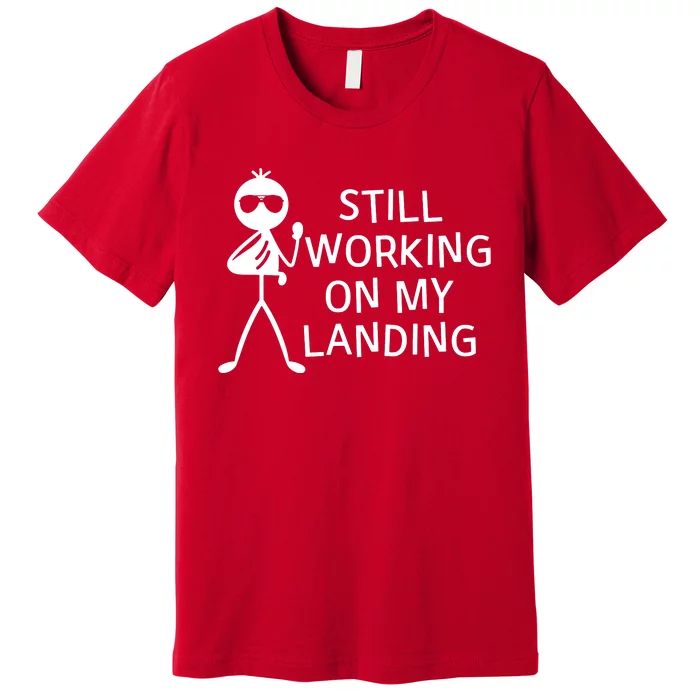 Still Working On My Landing Broken Arm Cast Recovery Premium T-Shirt