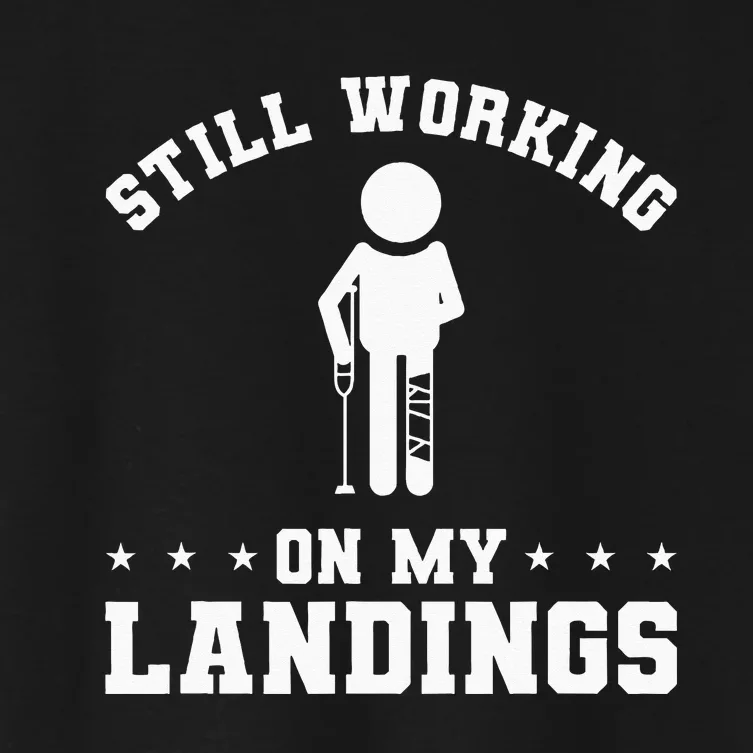 Still Working On My Landings Broken Leg Injury Recovery Women's Crop Top Tee