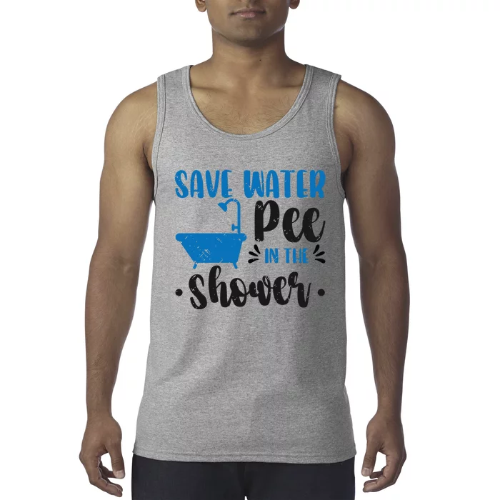 Save Water Pee In The Shower World Water Day Save Water Great Gift Tank Top