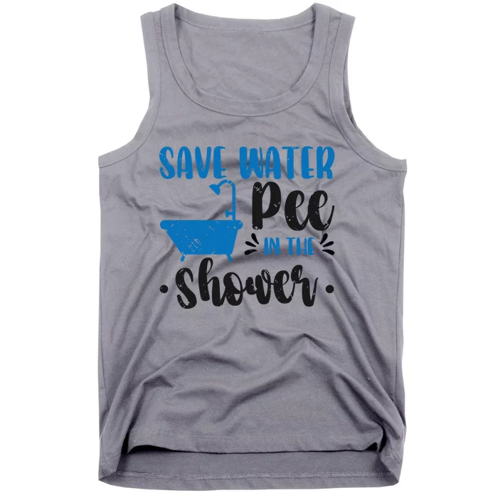 Save Water Pee In The Shower World Water Day Save Water Great Gift Tank Top