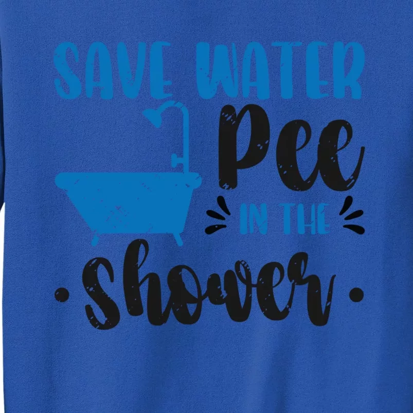 Save Water Pee In The Shower World Water Day Save Water Gift Tall Sweatshirt