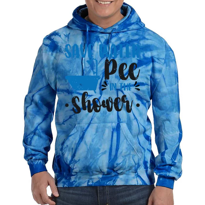 Save Water Pee In The Shower World Water Day Save Water Gift Tie Dye Hoodie