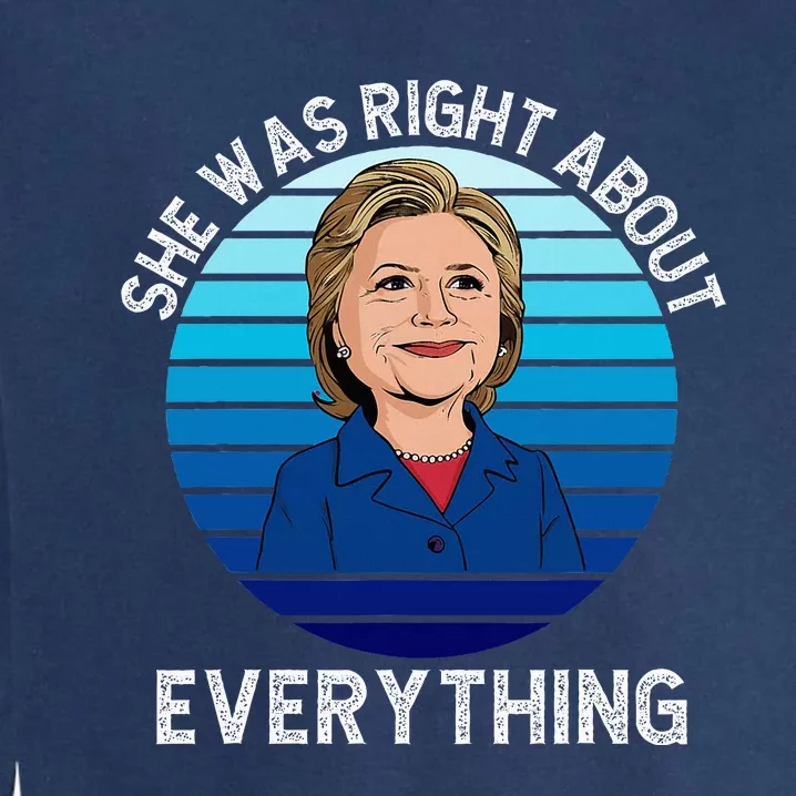 She Was Right About Everything Hillary Sarcasm Liberal Garment-Dyed Sweatshirt