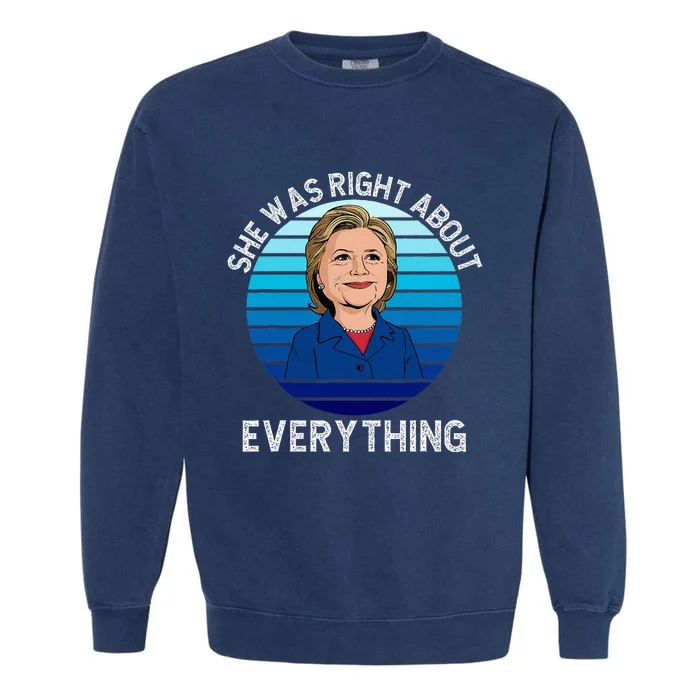 She Was Right About Everything Hillary Sarcasm Liberal Garment-Dyed Sweatshirt