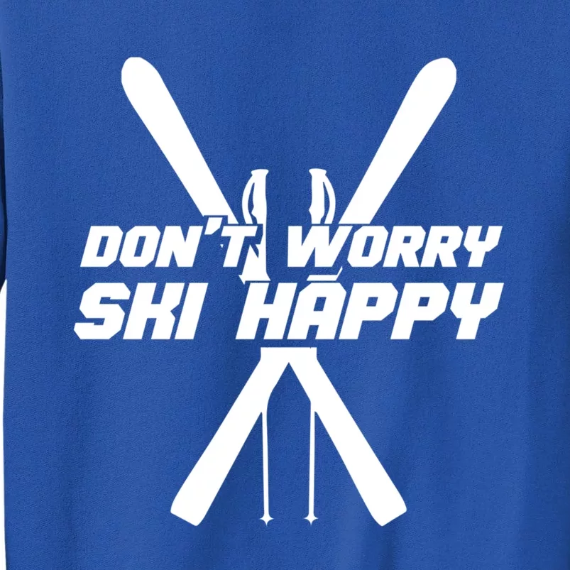 Skiing Winter Sports Cool Gift Skier Don't Worry Ski Happy Gift Sweatshirt